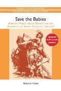 Save the Babies: American Public Health Reform and the Prevention of Infant Mortality, 1850-1929