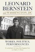 Leonard Bernstein and Washington, DC: Works, Politics, Performances