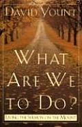 What Are We to Do?: Living the Sermon on the Mount