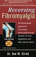 Reversing Fibromyalgia The Whole Health Approach to Overcoming Fibromyalgia Through Nutrition Exercise Supplements & Other