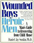 Wounded Boys Heroic Men A Mans Guide to Recovering from Child Abuse