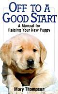 Off to a Good Start A Manual for Raising Your New Puppy