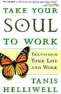Take Your Soul To Work Transform Your Li