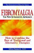 Fibromyalgia the New Integrative Approach How to Combine the Best of Traditional & Alternative Therapies
