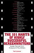 101 Habits of Highly Successful Screenwriters Insiders Secrets from Hollywoods Top Writers