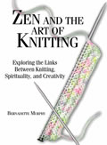 Zen & the Art of Knitting Exploring the Links Between Knitting Spirituality & Creativity