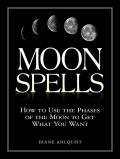 Moon Spells How to Use the Phases of the Moon to Get What You Want