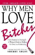 Why Men Love Bitches From Doormat to Dreamgirl a Womans Guide to Holding Her Own in a Relationship