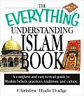 Everything Understanding Islam Book A Complete & Easy to Read Guide to Muslim Beliefs Practices Traditions & Culture