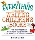Everything Guide to Writing Childrens Books From Cultivating an Idea to Finding the Right Publisher All You Need to Launch a Successful Career