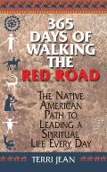 365 Days of Walking the Red Road The Native American Path to Leading a Spiritual Life Every Day