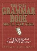 Only Grammar Book Youll Ever Need A One Stop Source for Every Writing Assignment