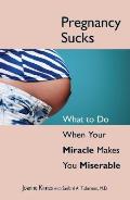 Pregnancy Sucks What to Do When Your Miracle Makes You Miserable