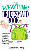 Everything Bridesmaid Book from Planning the Shower to Supporting the Bride All You Need to Survive & Enjoy the Wedding