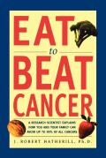 Eat to Beat Cancer: A Research Scientist Explains How You and Your Family Can Avoid Up to 90% of All Cancers