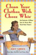 Clean Your Clothes with Cheez Whiz & Hundreds of Offbeat Uses for Dozens More Brand Name Products