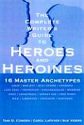 Complete Writers Guide to Heroes & Heroines Sixteen Master Archetypes