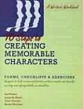 10 Steps to Creating Memorable Characters Forms Checklists & Exercises Designed to Help Screen & Fiction Writers Create & Develop Exciting & U