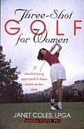 Three Shot Golf for Women A Revolutionary Approach to Lower Scores in Less Time