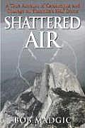 Shattered Air A True Account of Catastrophe & Courage on Yosemites Half Dome