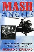 Mash Angels Tales of an Air Evac Helicopter Pilot in the Korean War