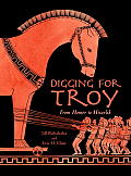 Digging for Troy From Homer to Hisarlik