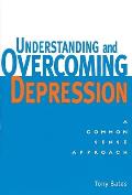 Understanding and Overcoming Depression: Understanding and Overcoming Depression: A Common Sense Approach