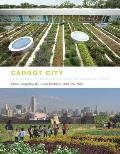 Carrot City Creating Places for Urban Agriculture