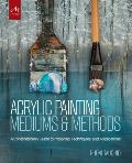 Acrylic Painting Mediums & Methods A Contemporary Guide to Materials Techniques & Applications