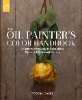 Oil Painters Color Handbook A Contemporary Guide to Color Mixing Pigments Palettes & Harmony