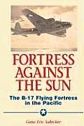 Fortress Against the Sun: The B-17 Flying Fortress in the Pacific