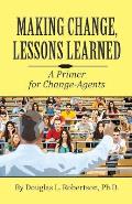 Making Change: Lessons Learned: A Primer for Change-Agents