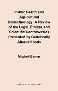 Public Health and Agricultural Biotechnology: A Review of the Legal, Ethical, and Scientific Controversies Presented by Genetically Altered Foods