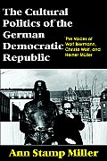 The Cultural Politics of the German Democratic Republic: The Voices of Wolf Biermann, Christa Wolf, and Heiner M?ller