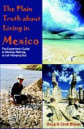 The Plain Truth about Living in Mexico: The Expatriate's Guide to Moving, Retiring, or Just Hanging Out