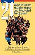 21 Ways to Create Healthy, Happy and Motivated Employee!: A Collection of Proven Strategies That Enhance Employee Productivity