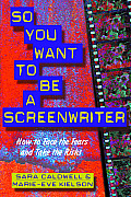 So You Want to Be a Screenwriter How to Face the Fears & Take the Risks