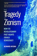 Tragedy of Zionism How Its Revolutionary Past Haunts Israeli Democracy