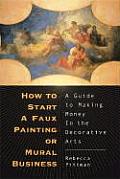 How to Start a Faux Painting or Mural Business A Guide to Making Money in the Decorative Arts