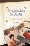 Scrapbooking for Profit Cashing in on Retail Home Based & Internet Opportunities