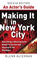 An Actor's Guide--Making It in New York City, Second Edition: Everything a Working Actor Needs to Survive and Succeed in the Big Apple