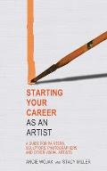 Starting Your Career as an Artist: A Guide for Painters, Sculptors, Photographers, and Other Visual Artists