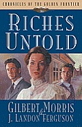 Riches Untold 01 The Chronicles Of The Golden Frontier
