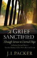 A Grief Sanctified: Through Sorrow to Eternal Hope: Including Richard Baxter's Timeless Memoir of His Wife's Life and Death