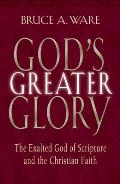 God's Greater Glory: The Exalted God of Scripture and the Christian Faith