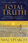 Total Truth Liberating Christianity From Its Cultural Captivity