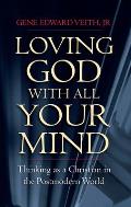 Loving God with All Your Mind Thinking as a Christian in a Postmodern World