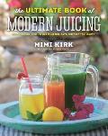 Ultimate Book of Modern Juicing Everything You Need to Know about Healthy Green Drinks Juice Cleanses & More