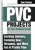 PVC Projects for the Outdoorsman Building Shelters Camping Gear Weapons & More Out of Plastic Pipe