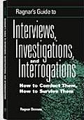 Ragnar's Guide to Interviews, Investigations, and Interrogations: How to Conduct Them, How to Survive Them